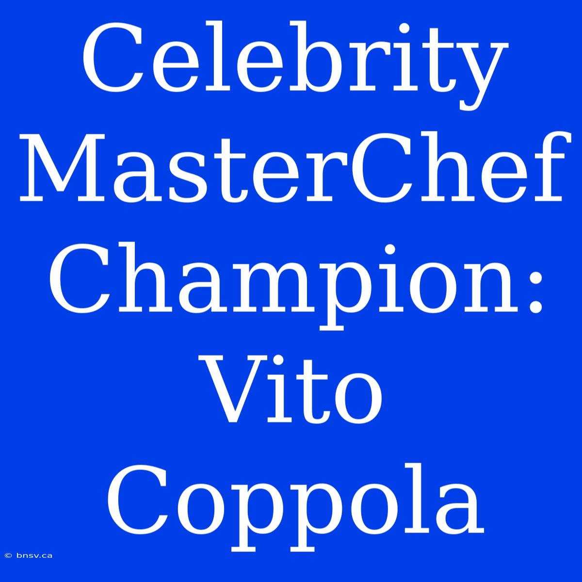 Celebrity MasterChef Champion: Vito Coppola