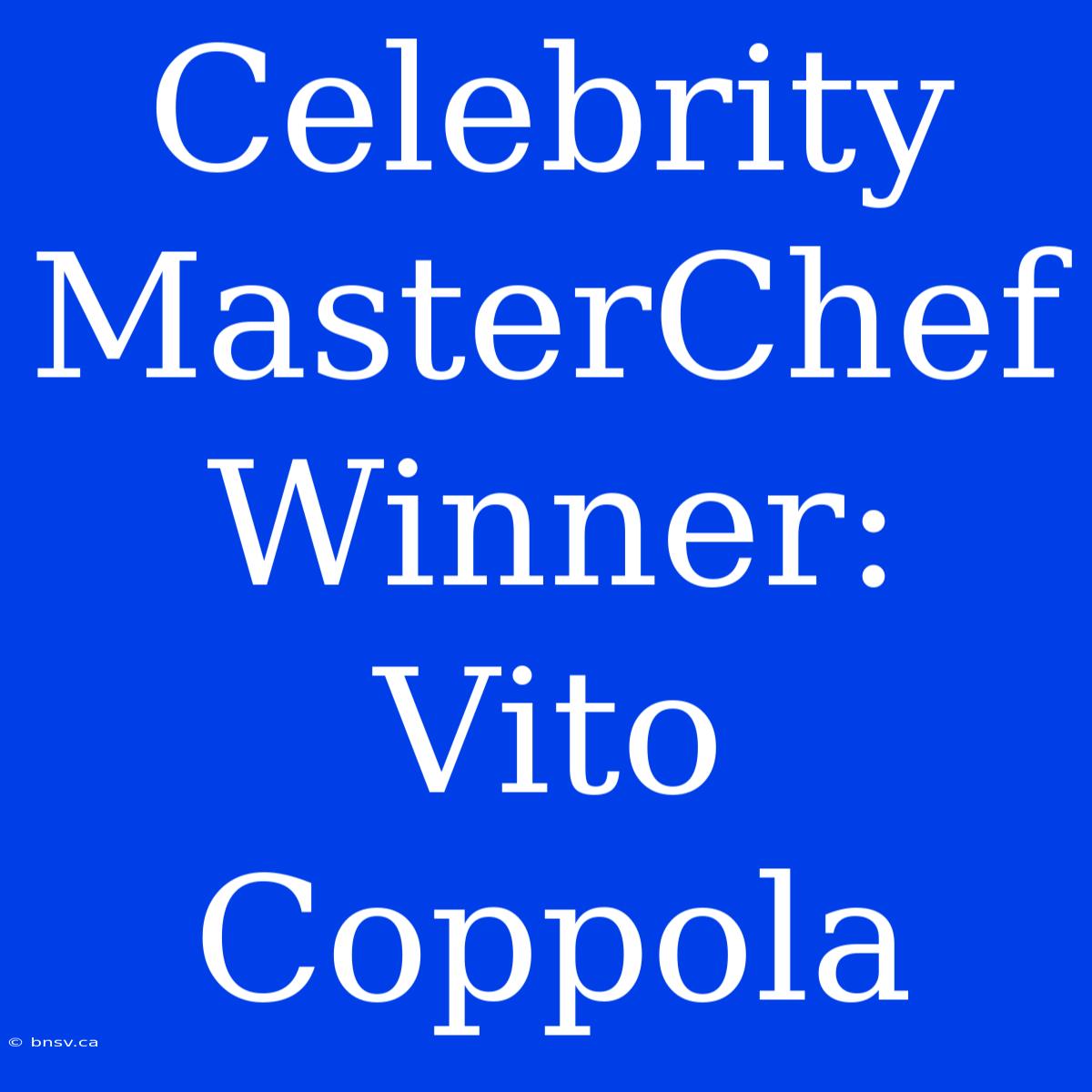 Celebrity MasterChef Winner: Vito Coppola