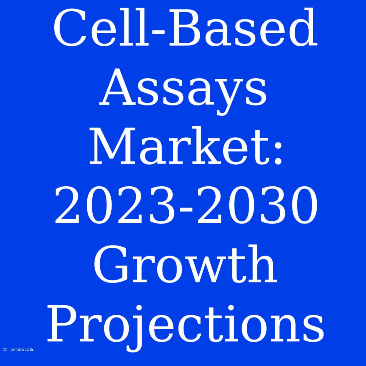 Cell-Based Assays Market: 2023-2030 Growth Projections