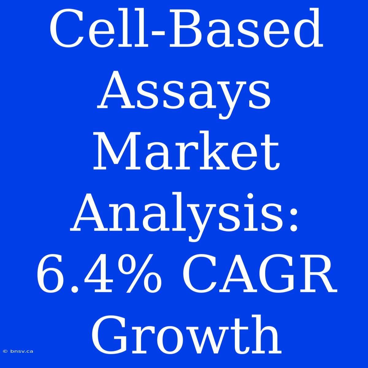 Cell-Based Assays Market Analysis: 6.4% CAGR Growth