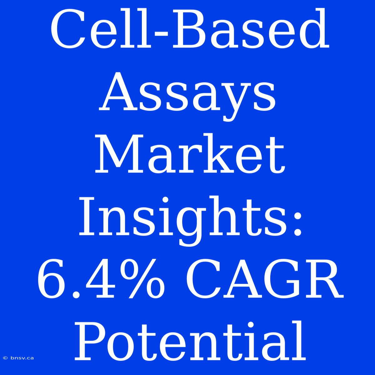 Cell-Based Assays Market Insights: 6.4% CAGR Potential