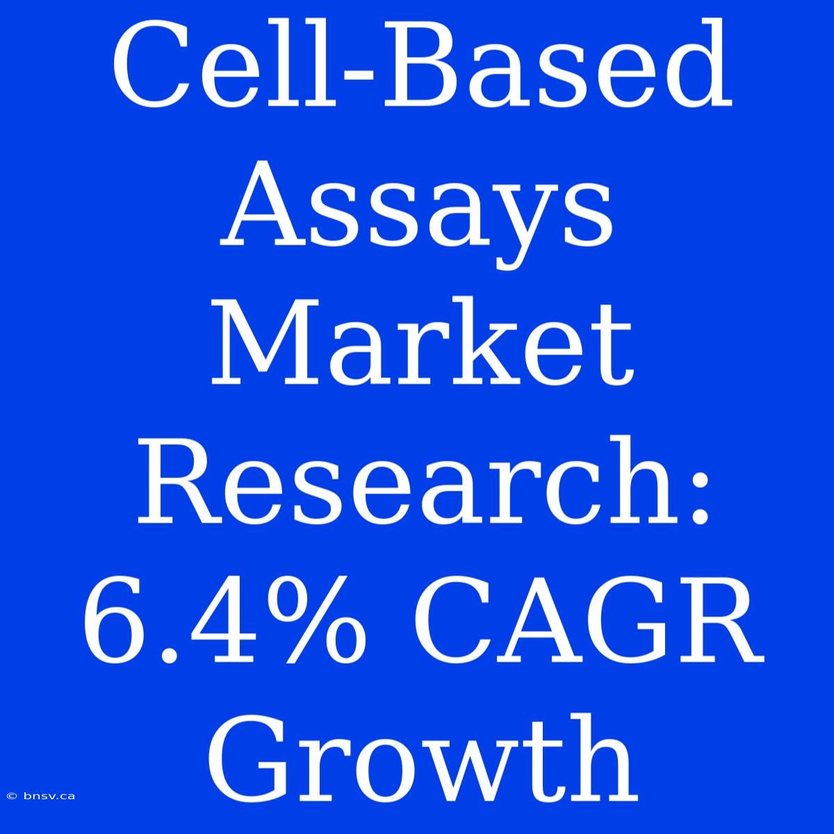 Cell-Based Assays Market Research: 6.4% CAGR Growth