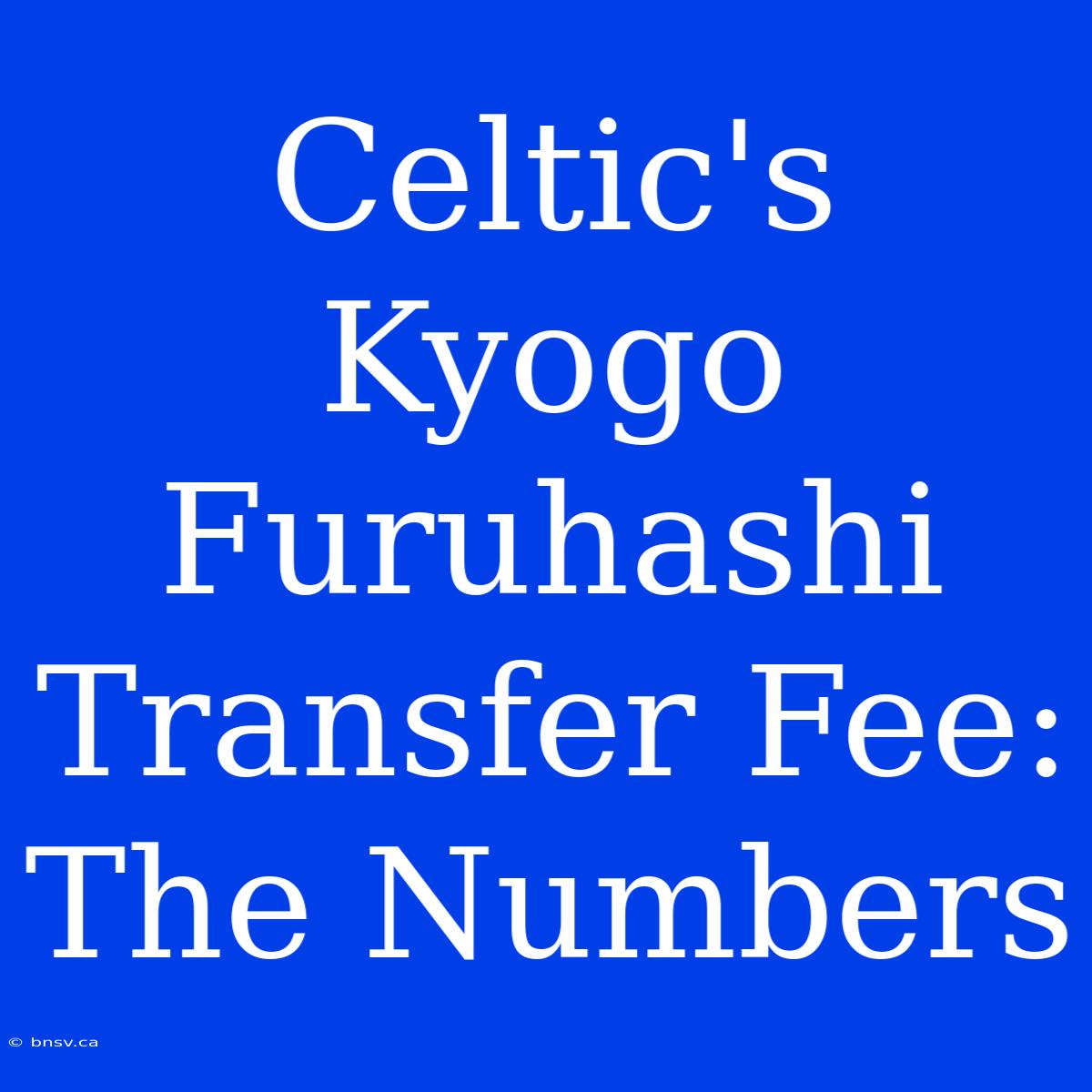 Celtic's Kyogo Furuhashi Transfer Fee: The Numbers