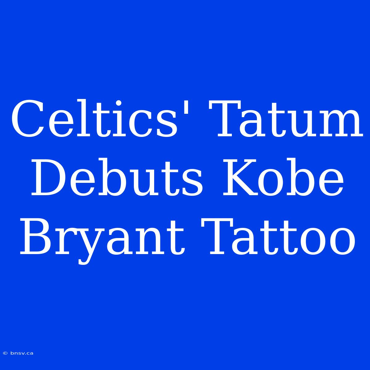 Celtics' Tatum Debuts Kobe Bryant Tattoo