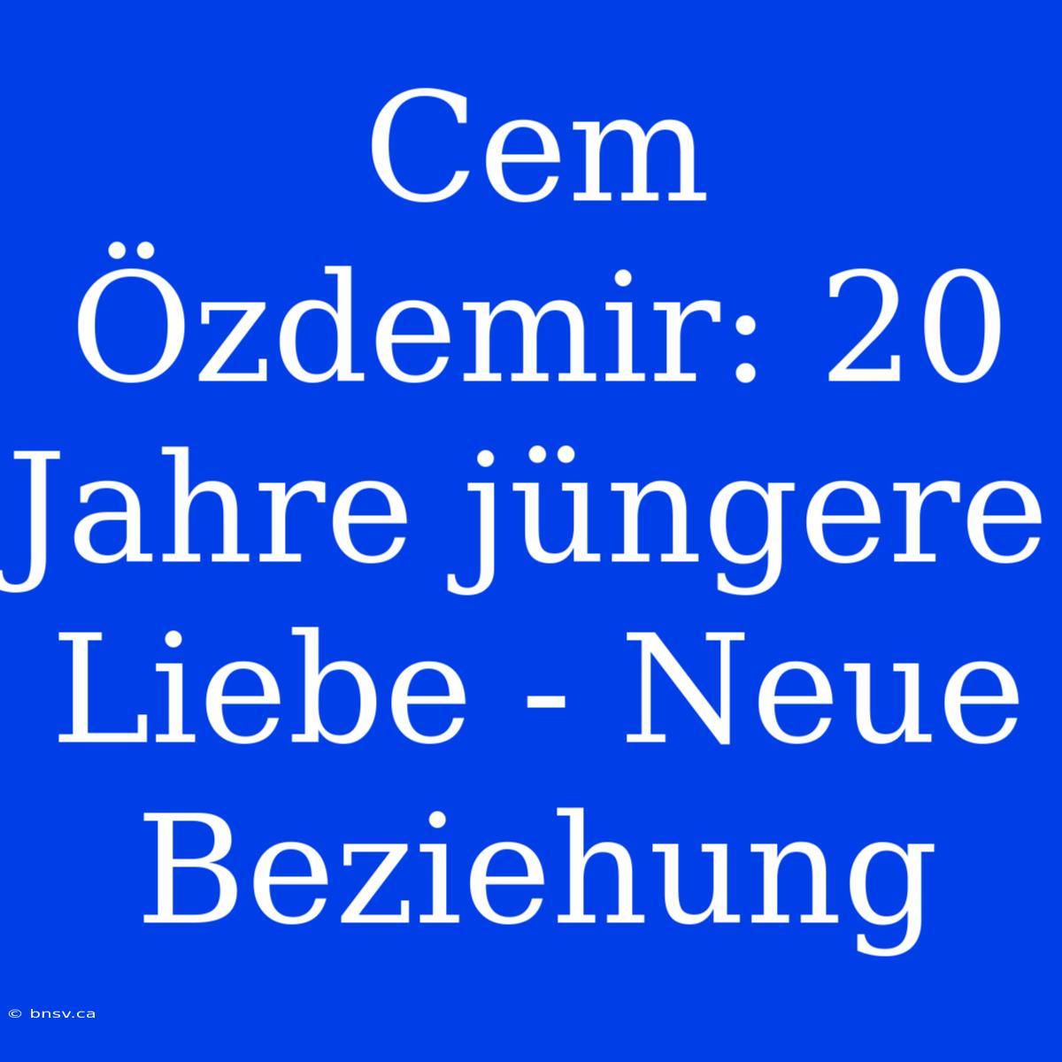 Cem Özdemir: 20 Jahre Jüngere Liebe - Neue Beziehung