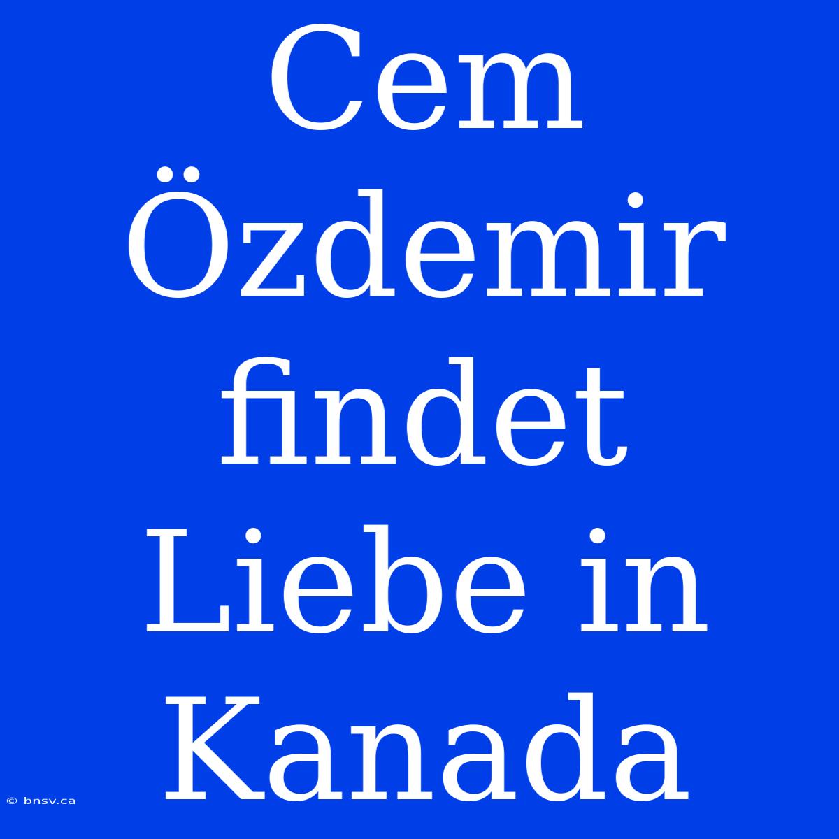 Cem Özdemir Findet Liebe In Kanada