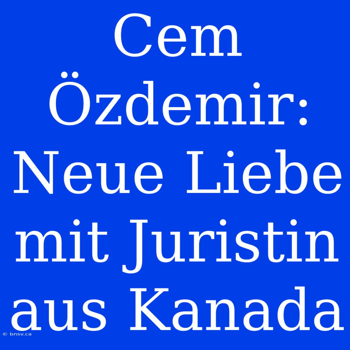 Cem Özdemir: Neue Liebe Mit Juristin Aus Kanada