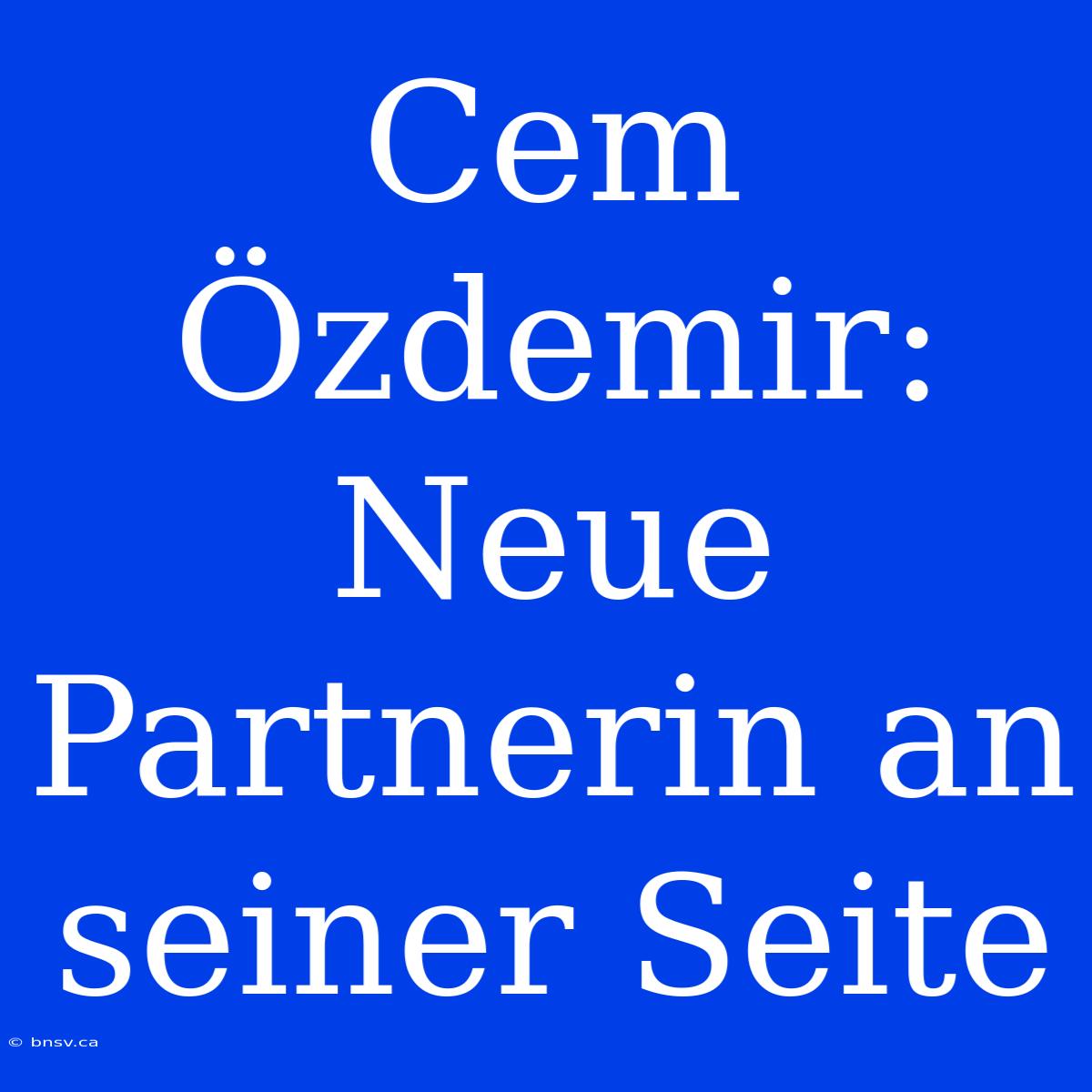 Cem Özdemir: Neue Partnerin An Seiner Seite