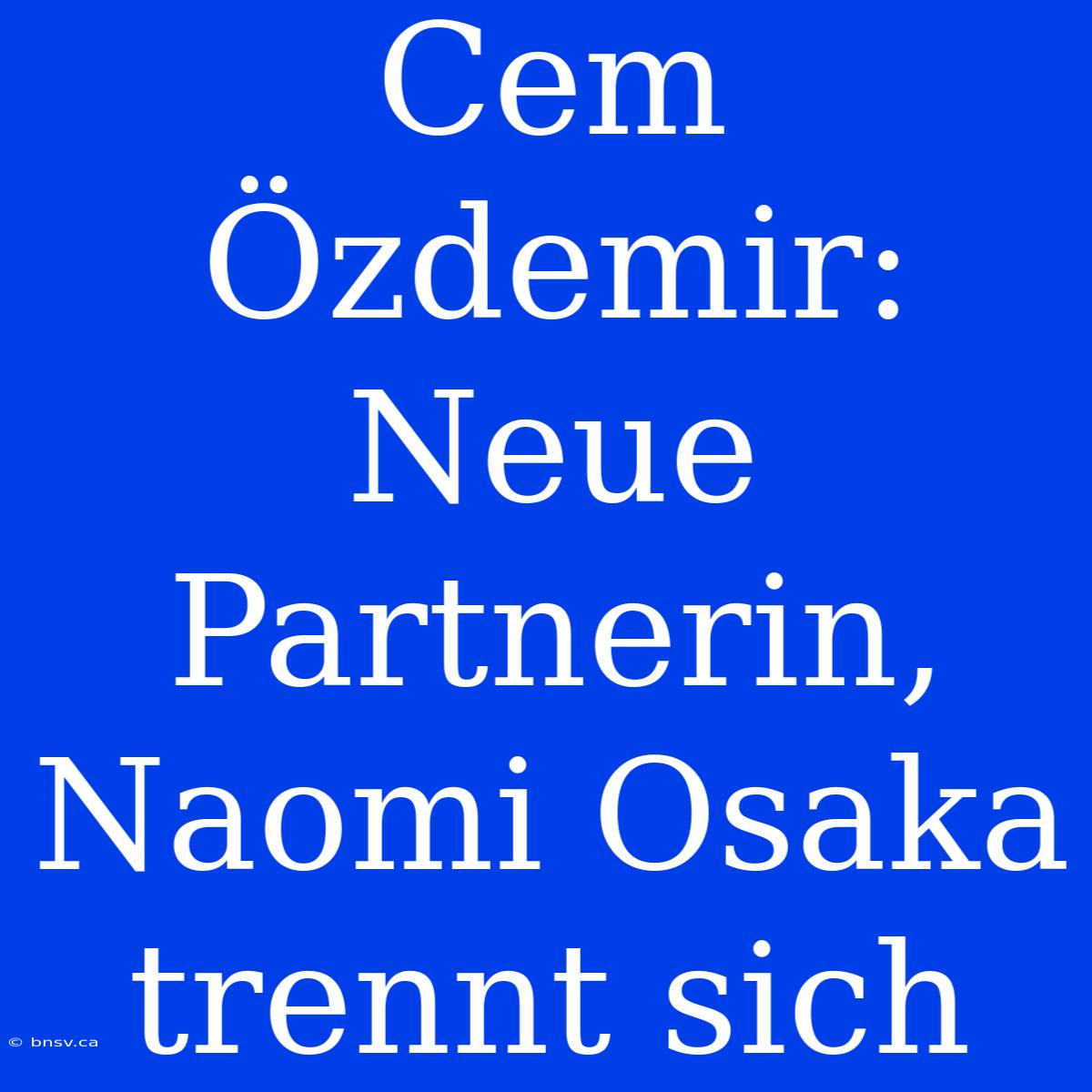 Cem Özdemir: Neue Partnerin, Naomi Osaka Trennt Sich