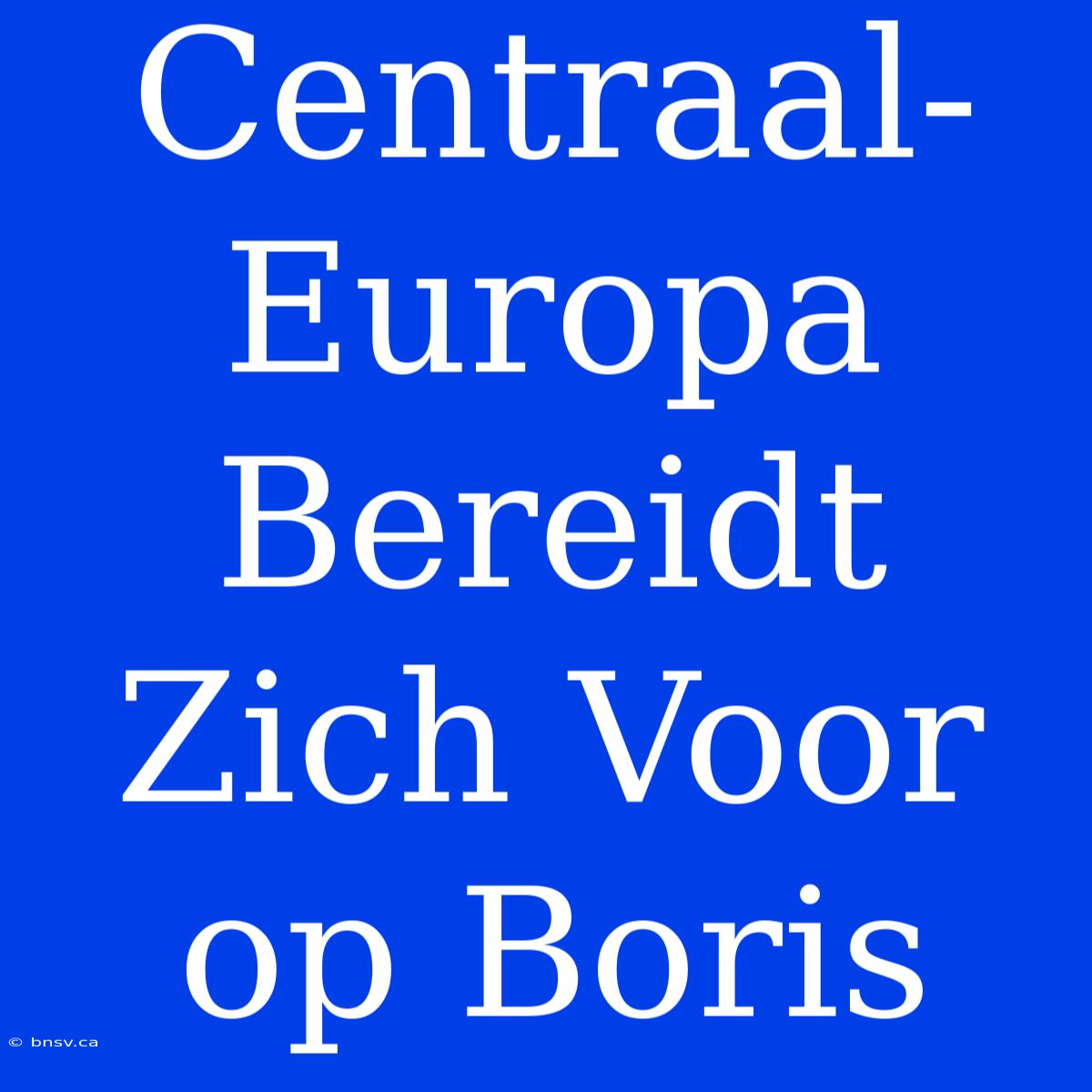 Centraal-Europa Bereidt Zich Voor Op Boris