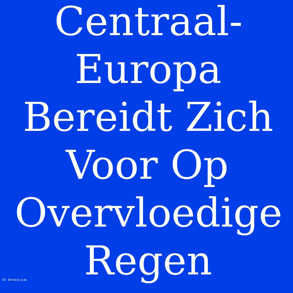 Centraal-Europa Bereidt Zich Voor Op Overvloedige Regen