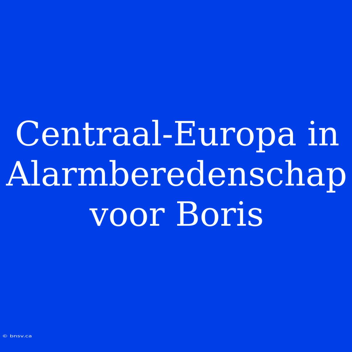 Centraal-Europa In Alarmberedenschap Voor Boris