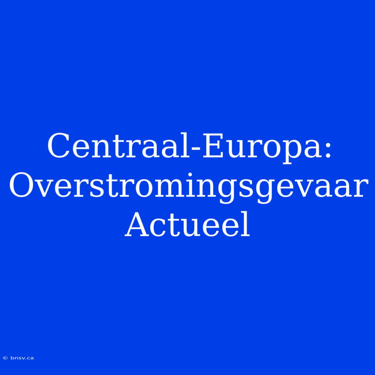 Centraal-Europa: Overstromingsgevaar Actueel