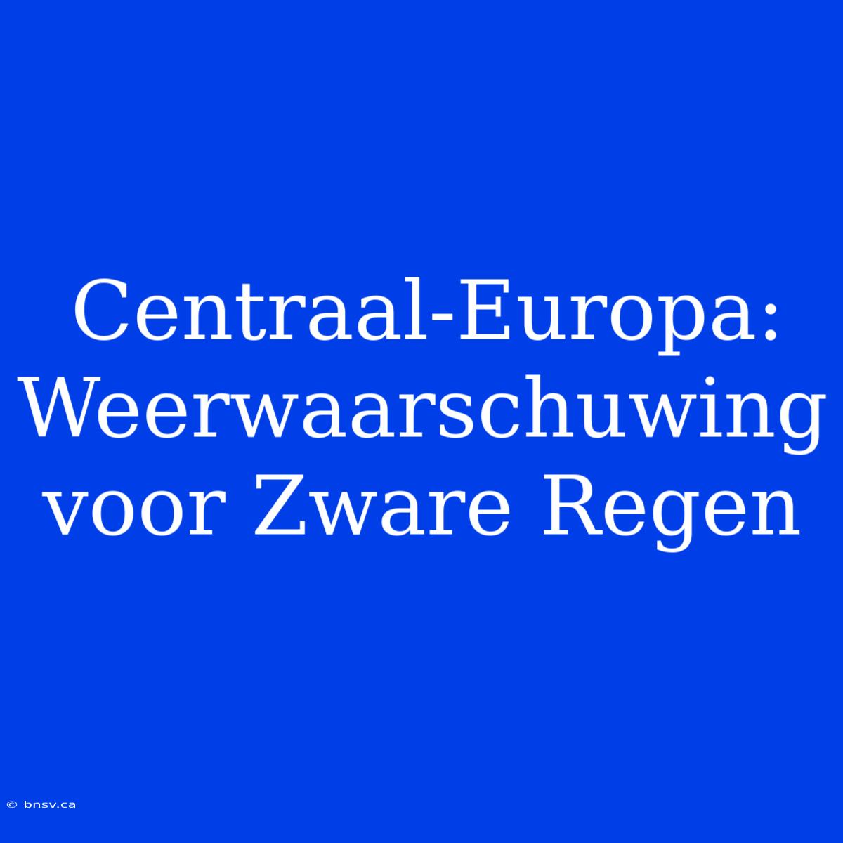 Centraal-Europa: Weerwaarschuwing Voor Zware Regen