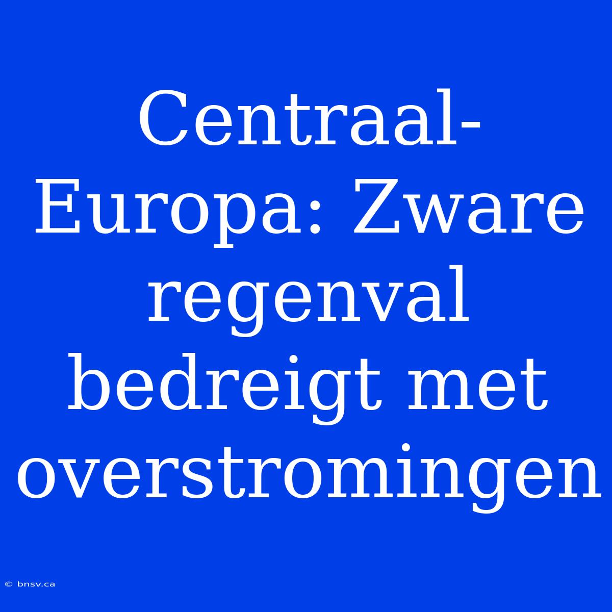 Centraal-Europa: Zware Regenval Bedreigt Met Overstromingen