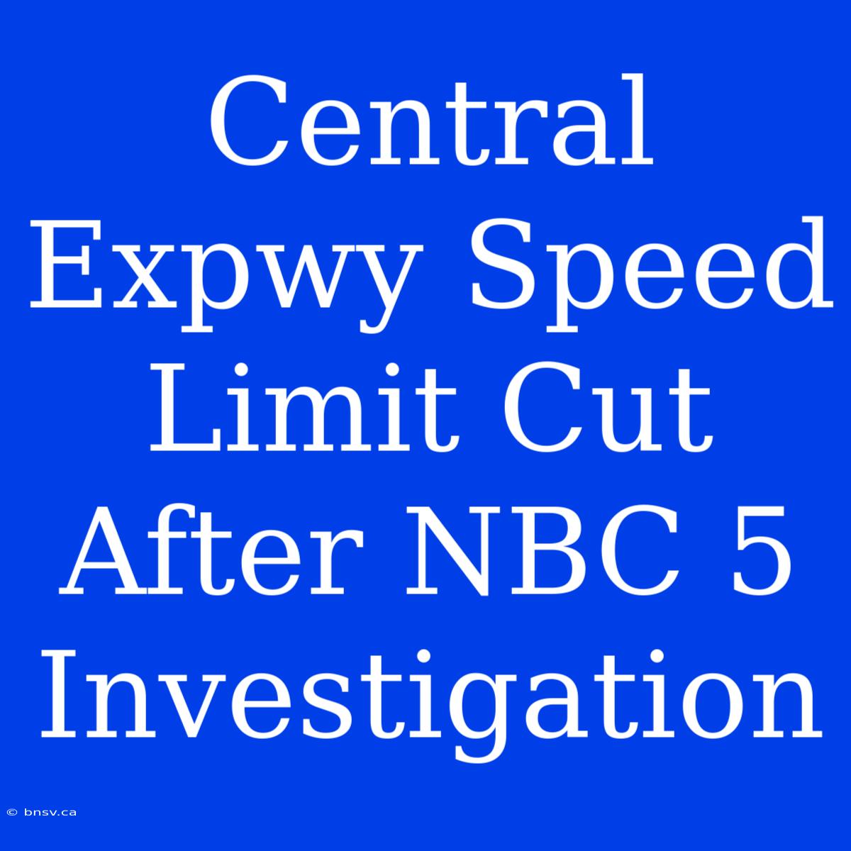 Central Expwy Speed Limit Cut After NBC 5 Investigation