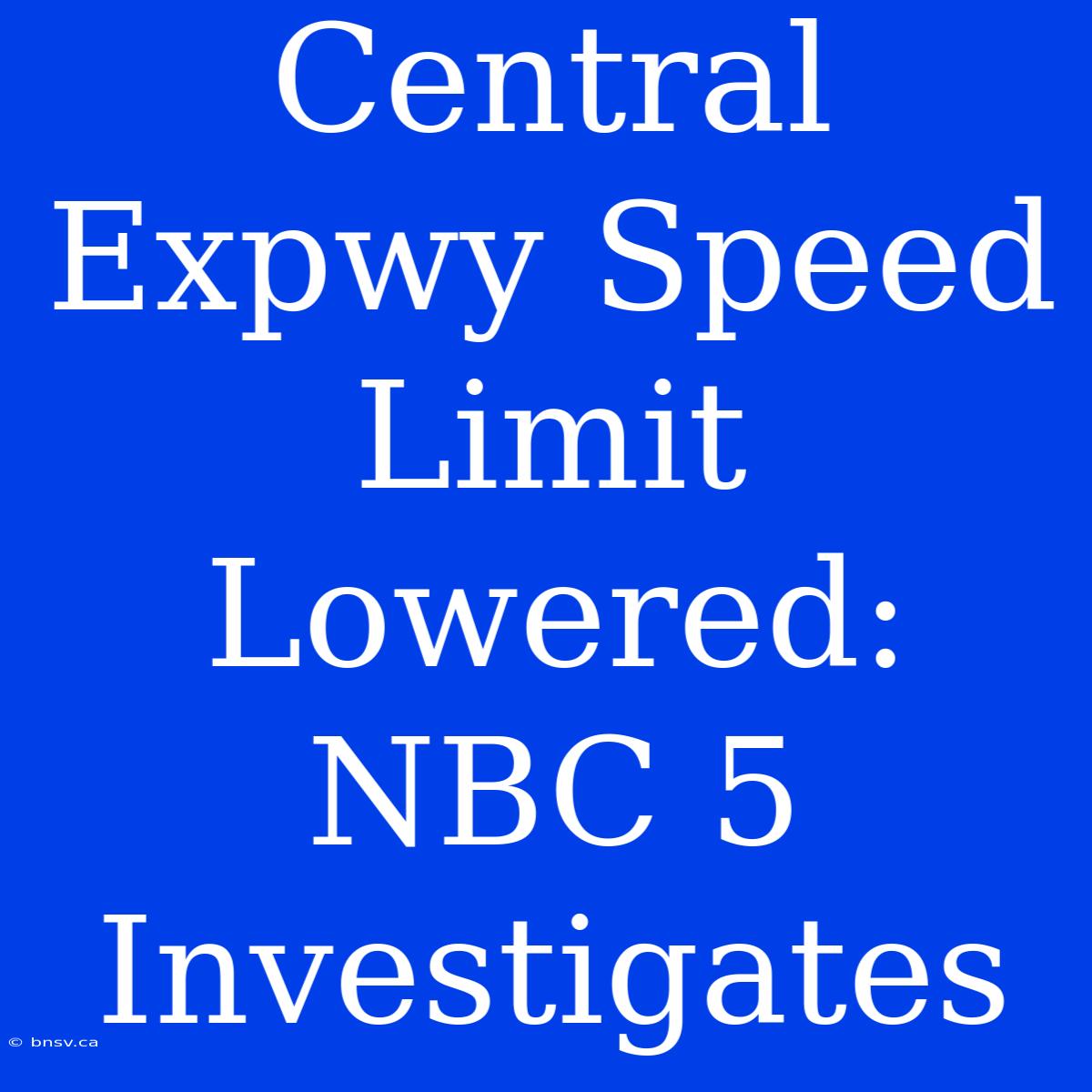 Central Expwy Speed Limit Lowered: NBC 5 Investigates