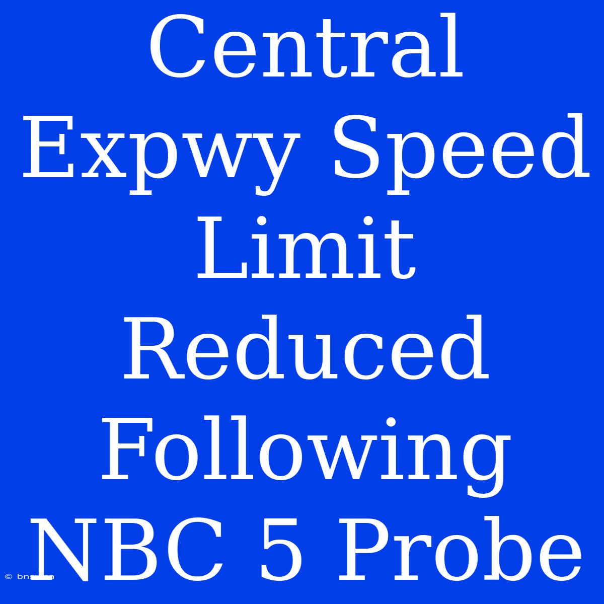 Central Expwy Speed Limit Reduced Following NBC 5 Probe