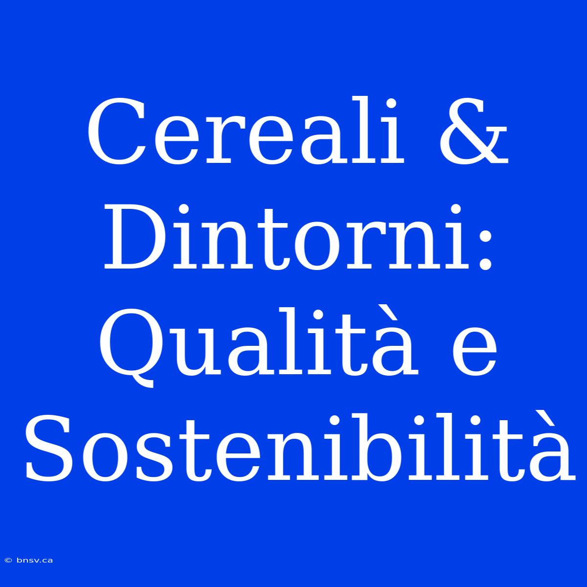 Cereali & Dintorni: Qualità E Sostenibilità