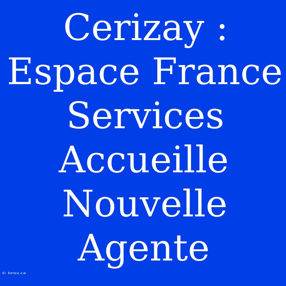 Cerizay : Espace France Services Accueille Nouvelle Agente