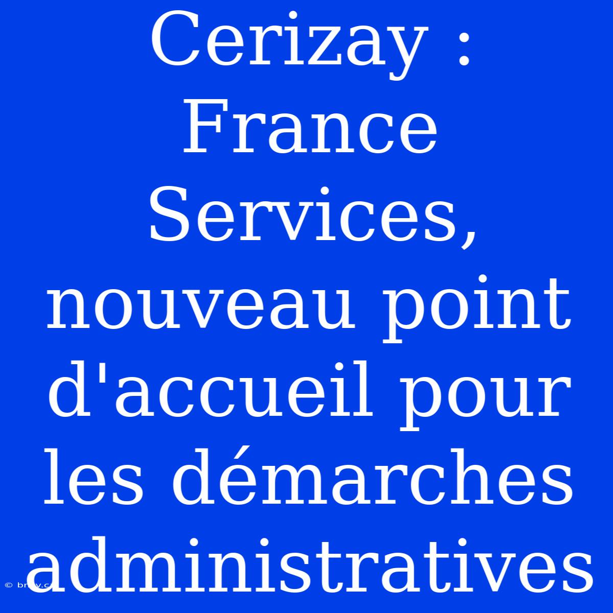 Cerizay : France Services, Nouveau Point D'accueil Pour Les Démarches Administratives