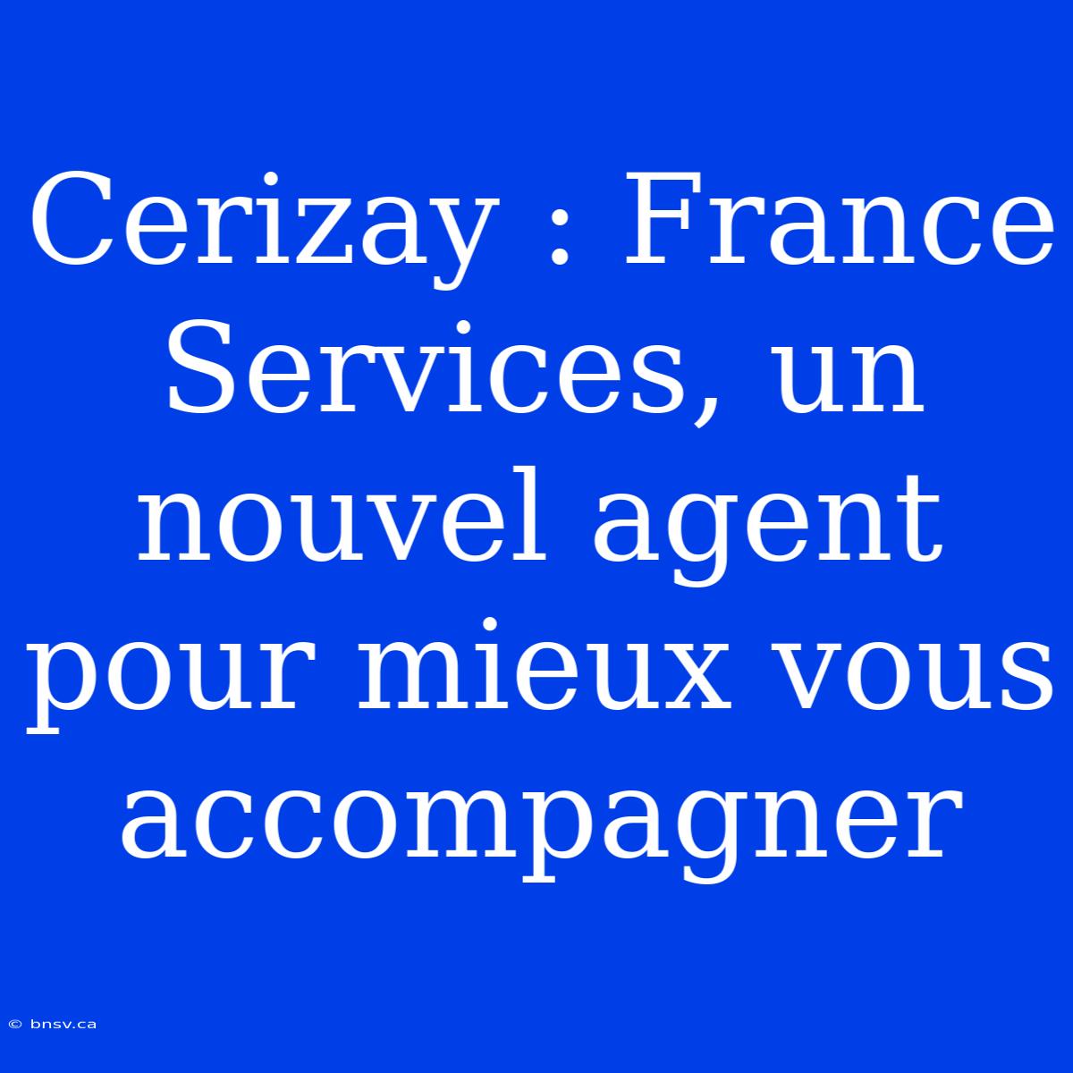 Cerizay : France Services, Un Nouvel Agent Pour Mieux Vous Accompagner