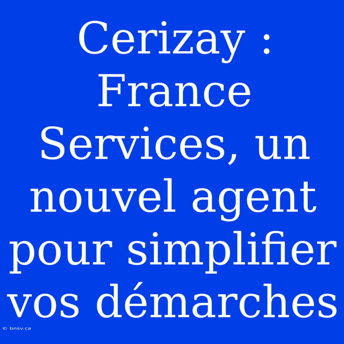 Cerizay : France Services, Un Nouvel Agent Pour Simplifier Vos Démarches