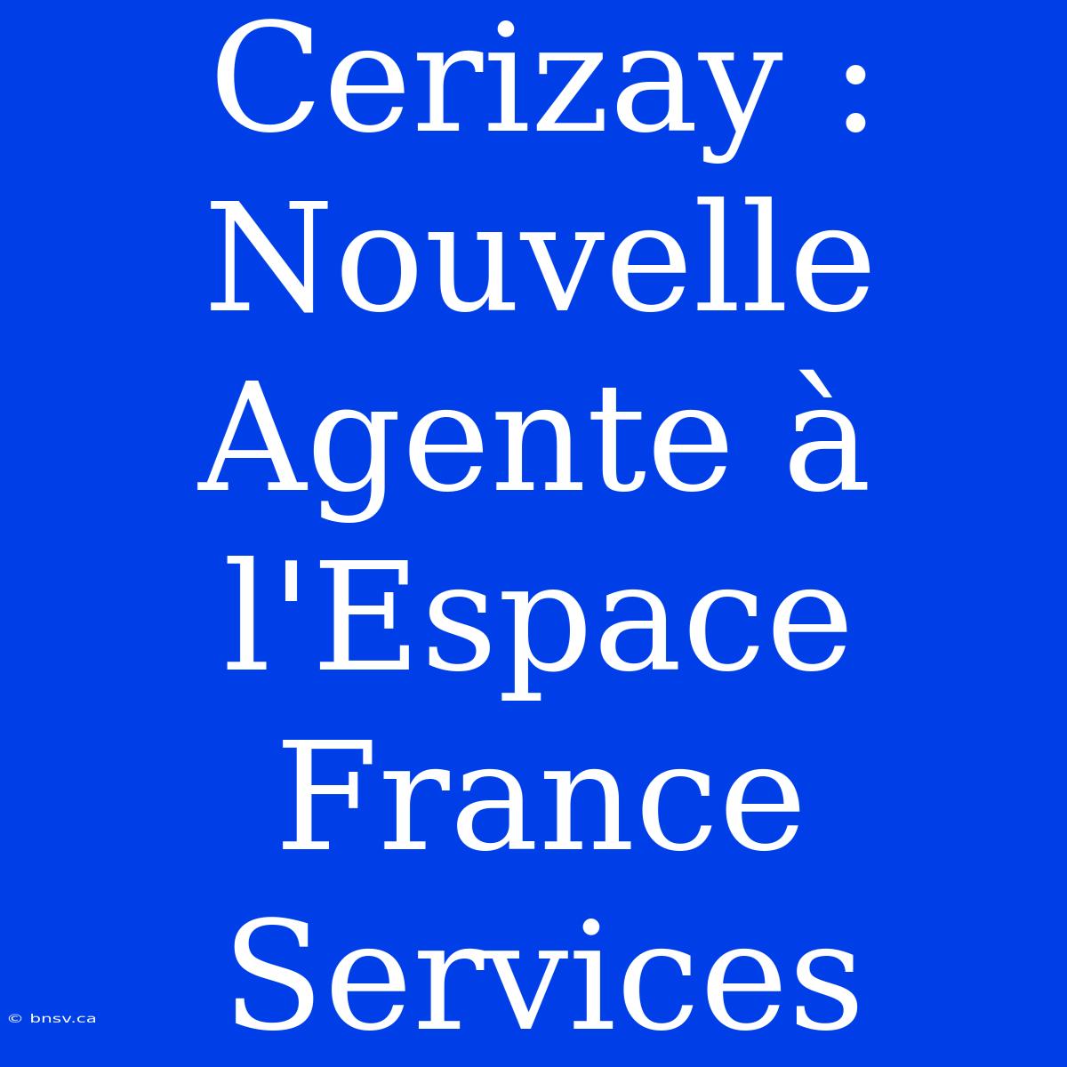 Cerizay : Nouvelle Agente À L'Espace France Services