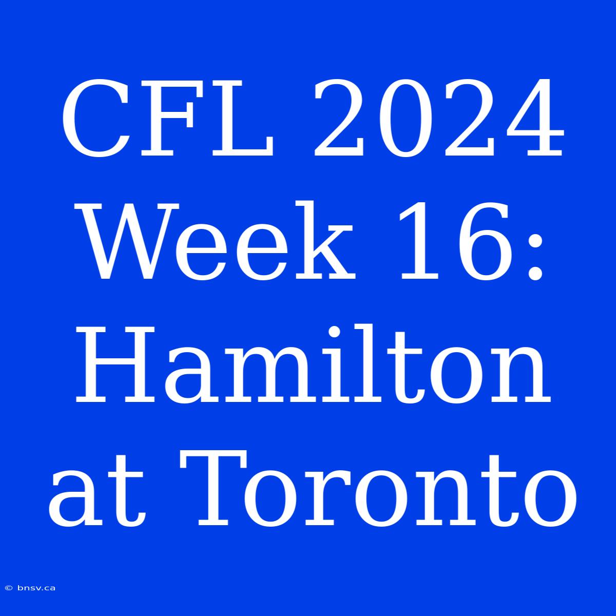 CFL 2024 Week 16: Hamilton At Toronto