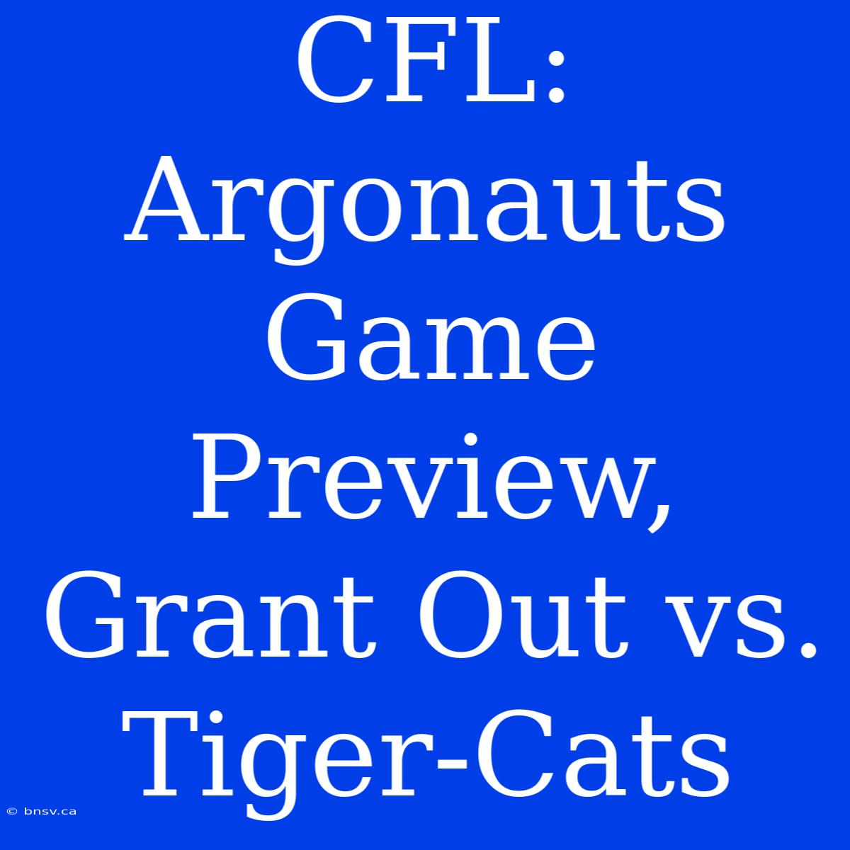 CFL: Argonauts Game Preview, Grant Out Vs. Tiger-Cats