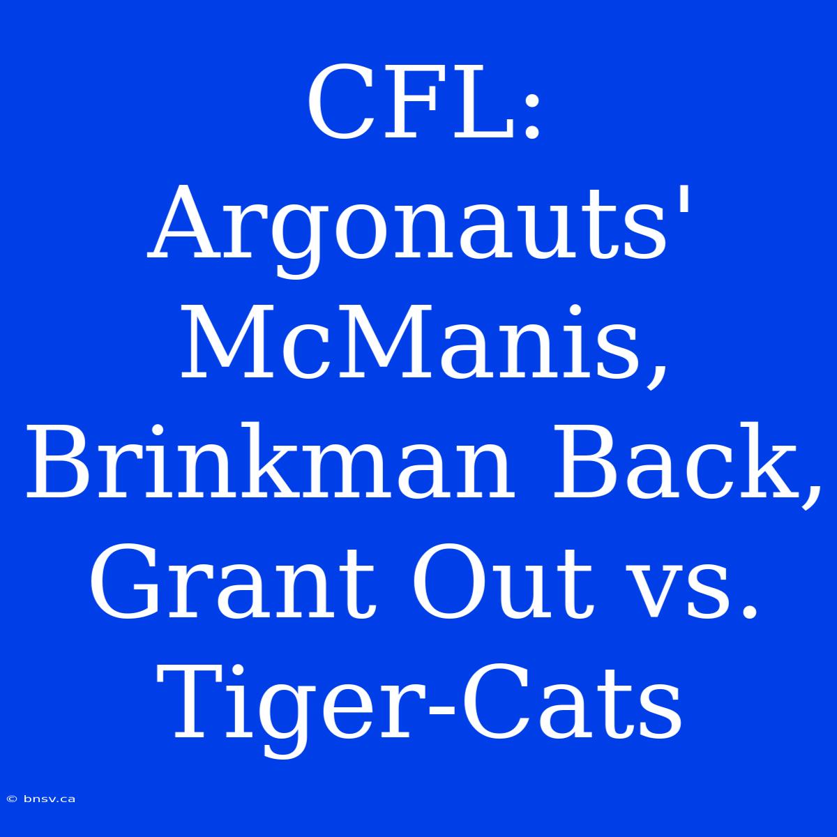 CFL: Argonauts' McManis, Brinkman Back, Grant Out Vs. Tiger-Cats