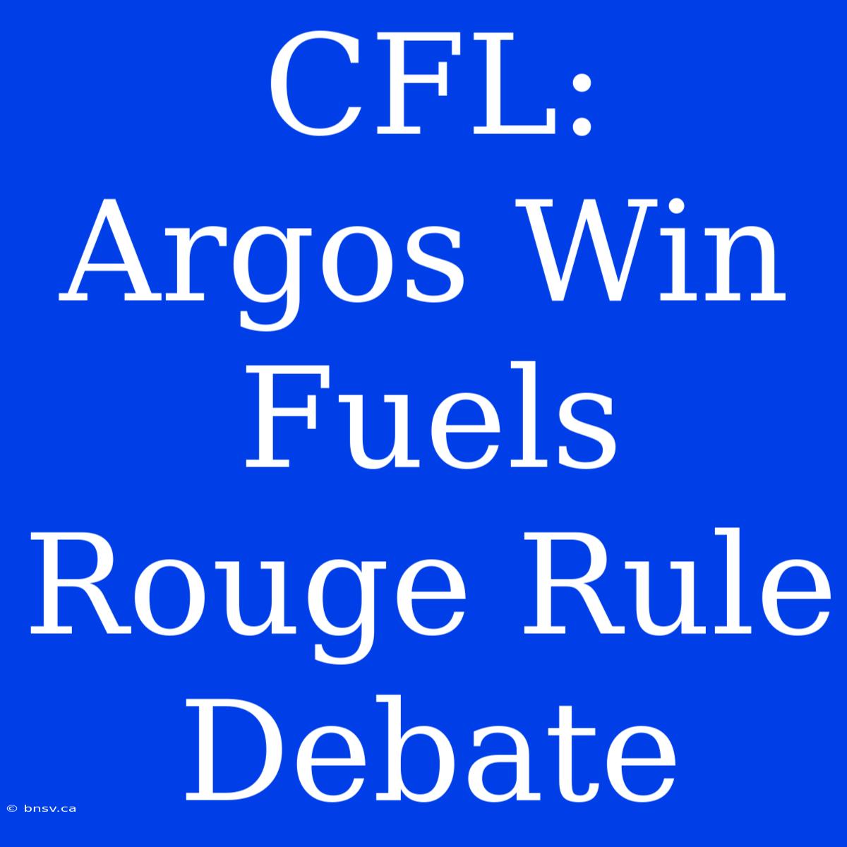 CFL:  Argos Win Fuels Rouge Rule Debate