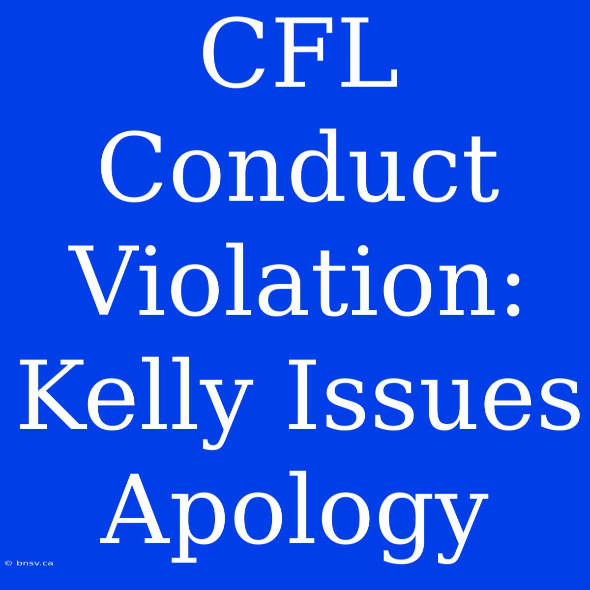 CFL Conduct Violation: Kelly Issues Apology