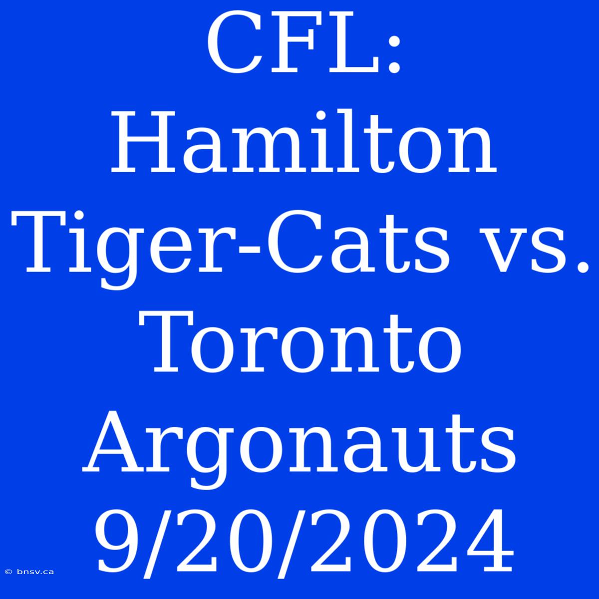 CFL: Hamilton Tiger-Cats Vs. Toronto Argonauts 9/20/2024