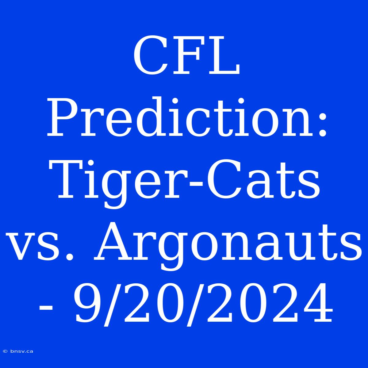 CFL Prediction: Tiger-Cats Vs. Argonauts - 9/20/2024