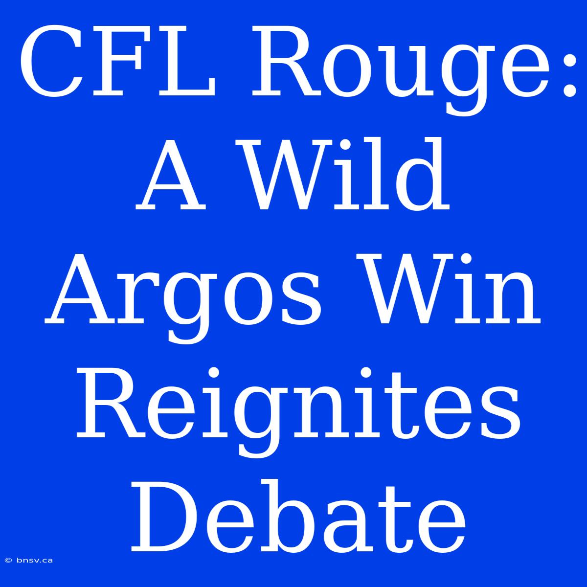 CFL Rouge:  A Wild Argos Win Reignites Debate