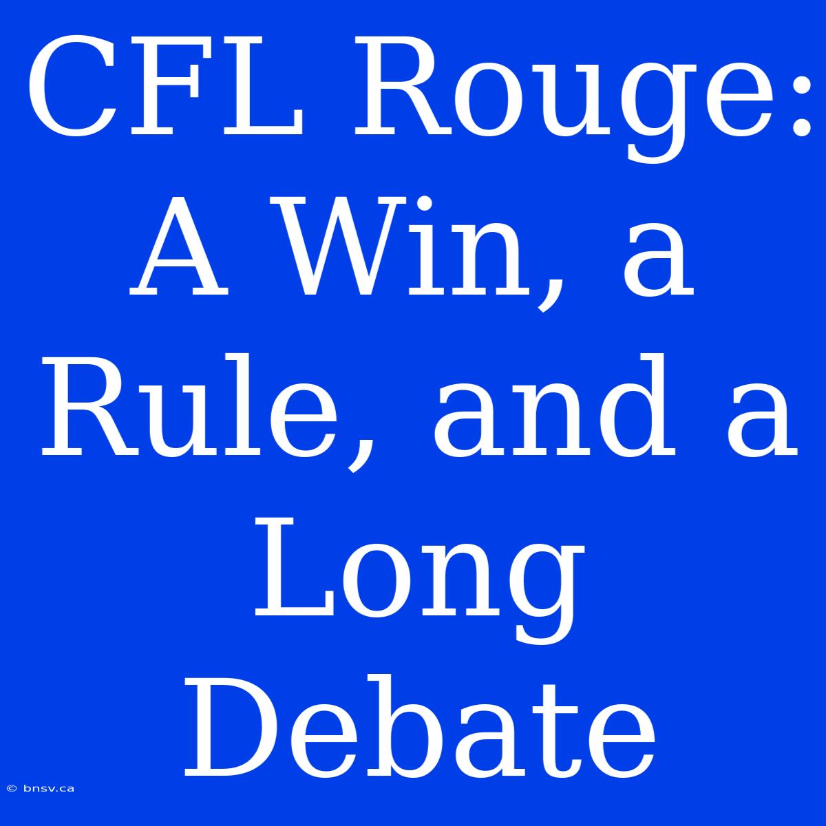 CFL Rouge:  A Win, A Rule, And A Long Debate