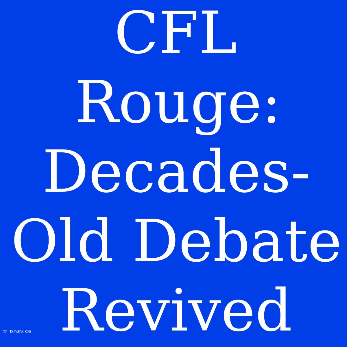 CFL Rouge:  Decades-Old Debate Revived