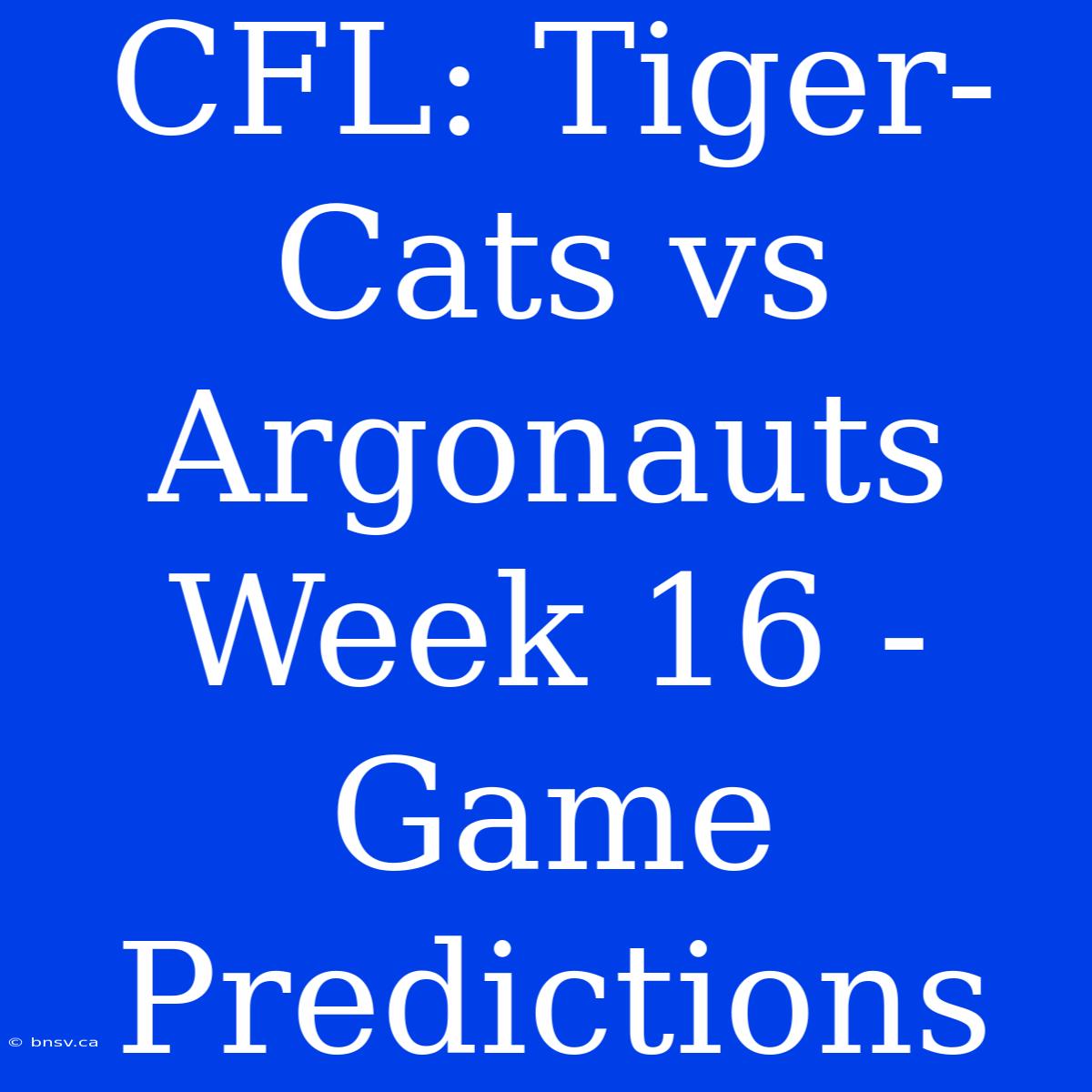 CFL: Tiger-Cats Vs Argonauts Week 16 - Game Predictions