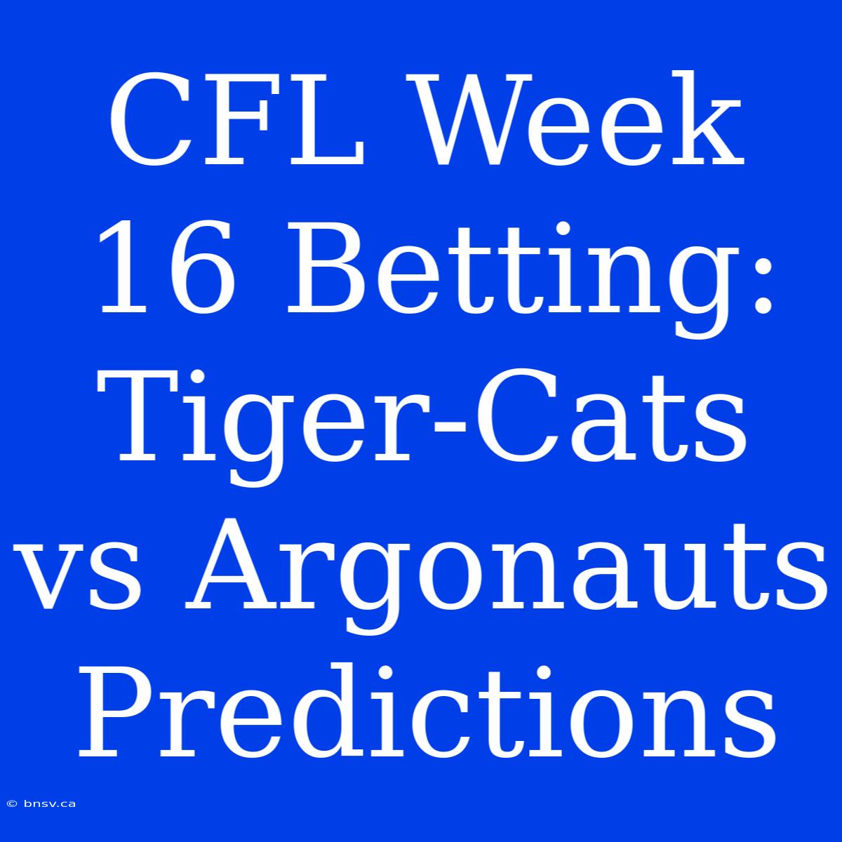 CFL Week 16 Betting: Tiger-Cats Vs Argonauts Predictions