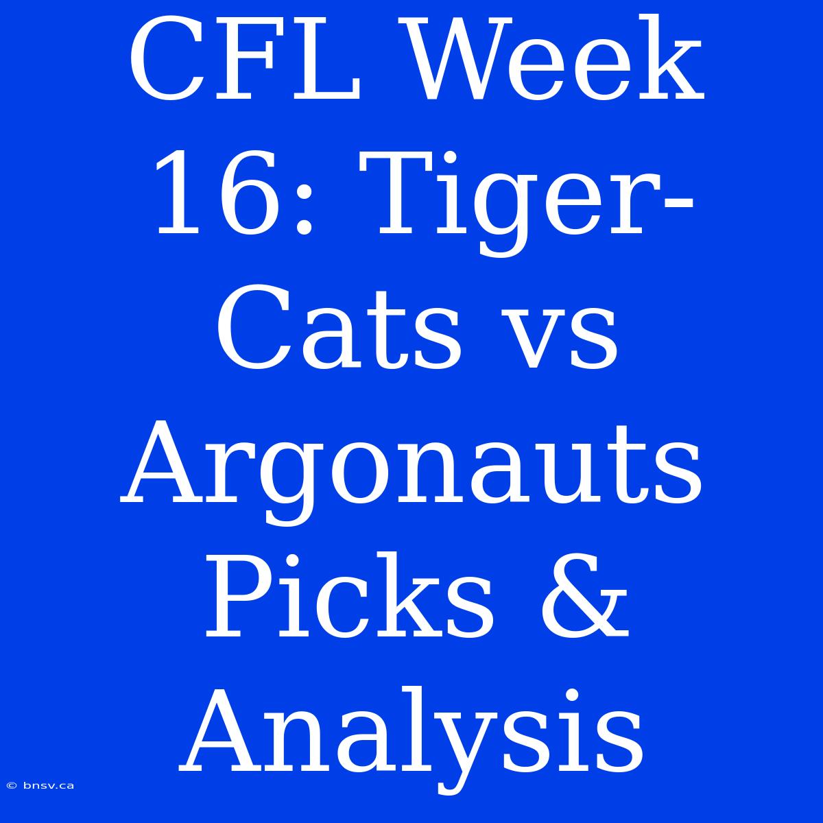 CFL Week 16: Tiger-Cats Vs Argonauts Picks & Analysis