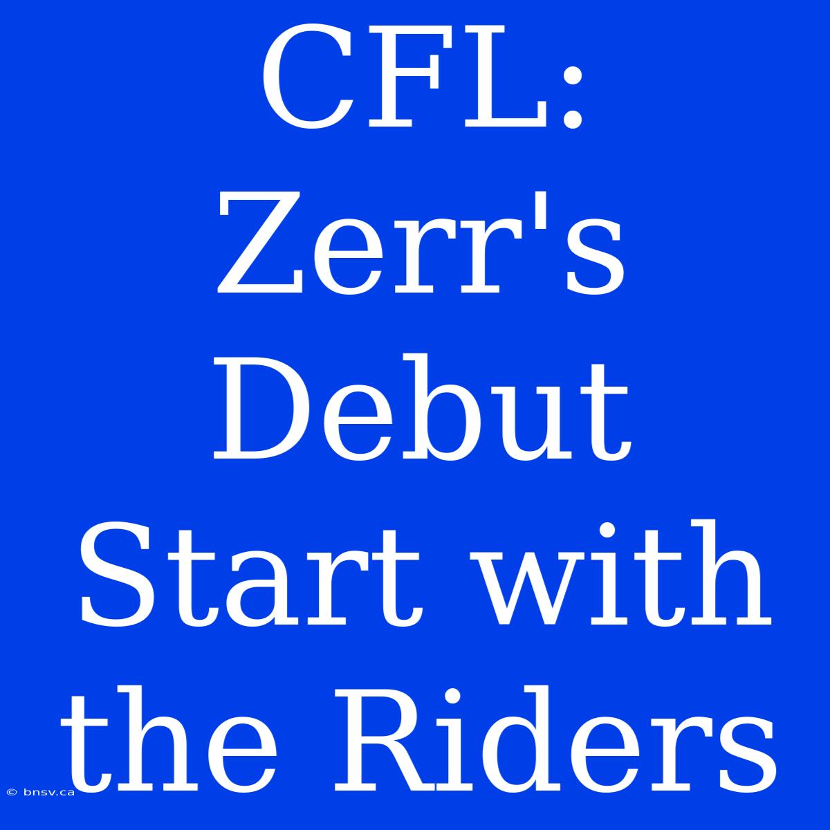 CFL: Zerr's Debut Start With The Riders