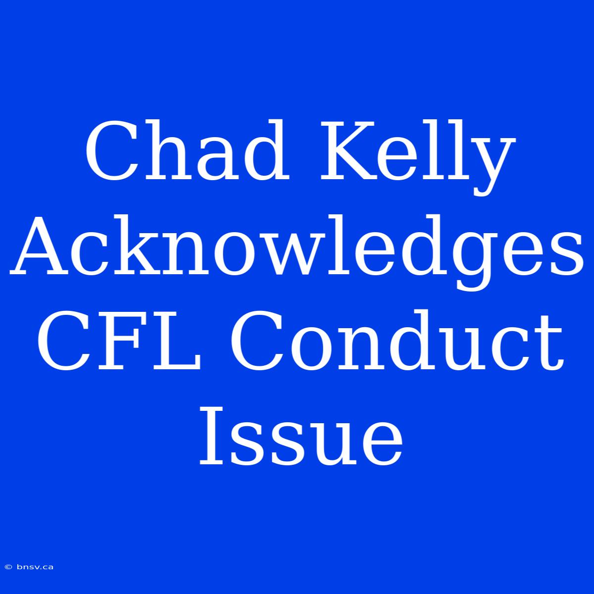 Chad Kelly Acknowledges CFL Conduct Issue