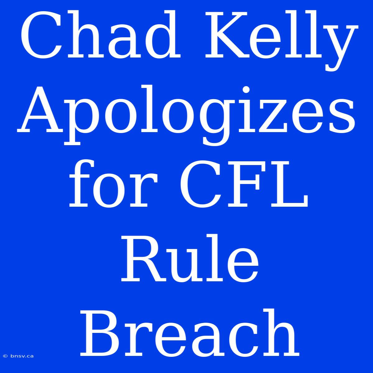 Chad Kelly Apologizes For CFL Rule Breach