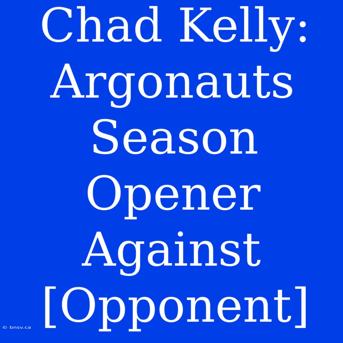 Chad Kelly: Argonauts Season Opener Against [Opponent]