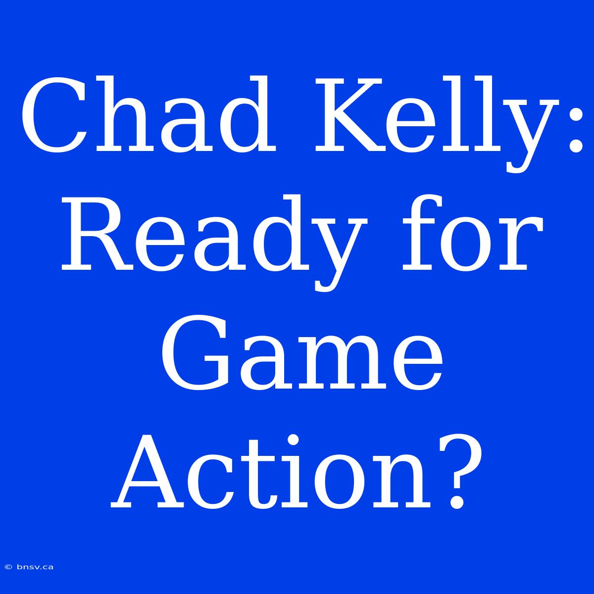 Chad Kelly: Ready For Game Action?