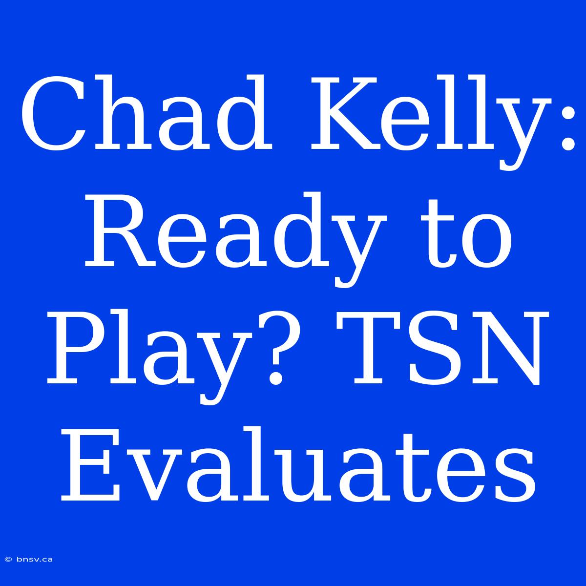 Chad Kelly: Ready To Play? TSN Evaluates