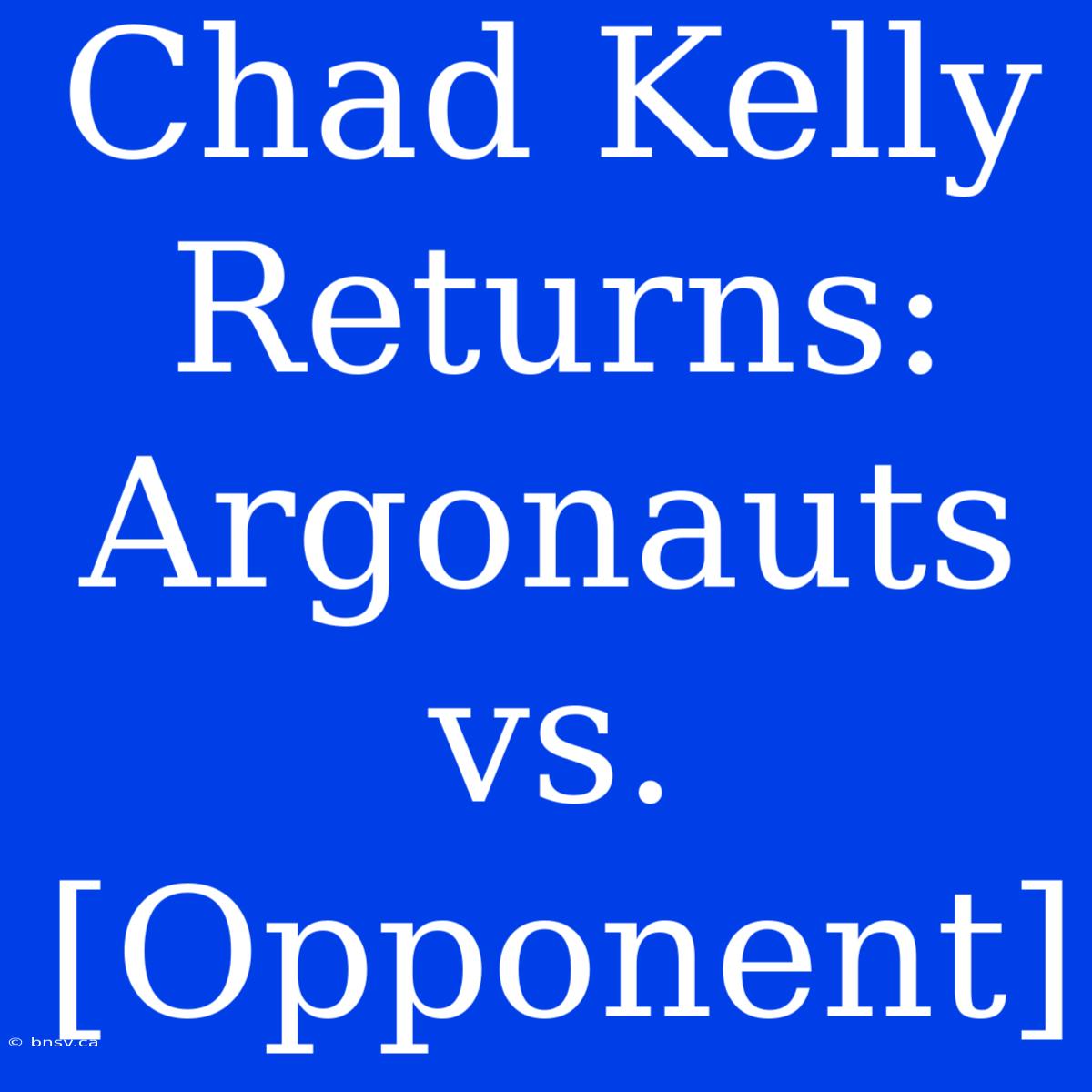 Chad Kelly Returns: Argonauts Vs. [Opponent]