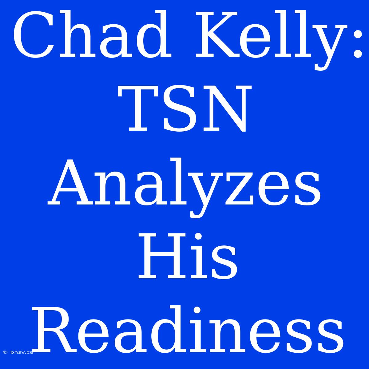 Chad Kelly: TSN Analyzes His Readiness