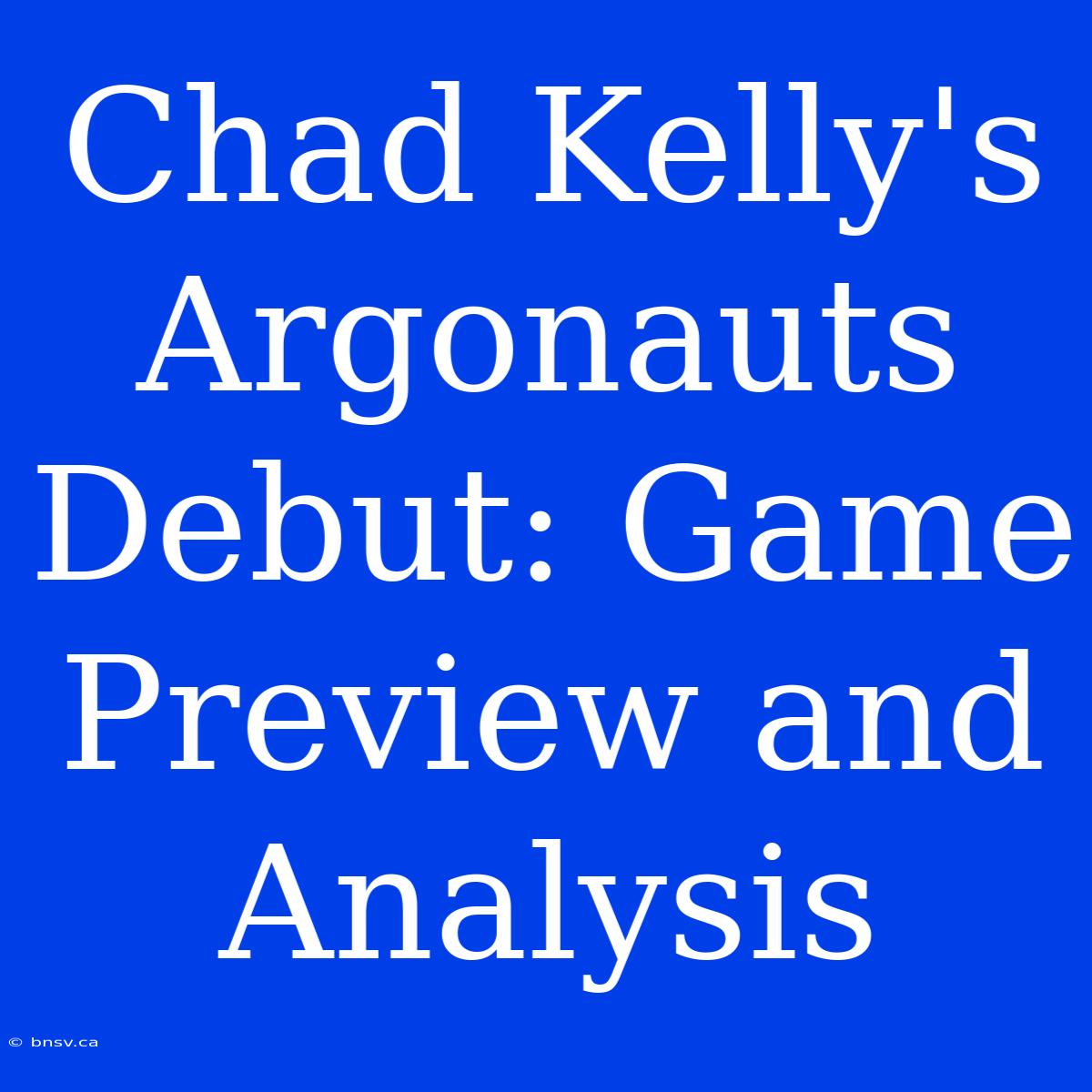 Chad Kelly's Argonauts Debut: Game Preview And Analysis